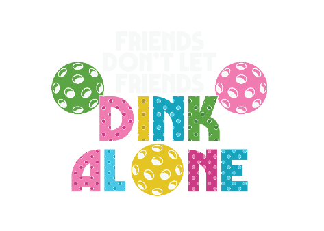 Friends Don't Let Friends Dink Alone